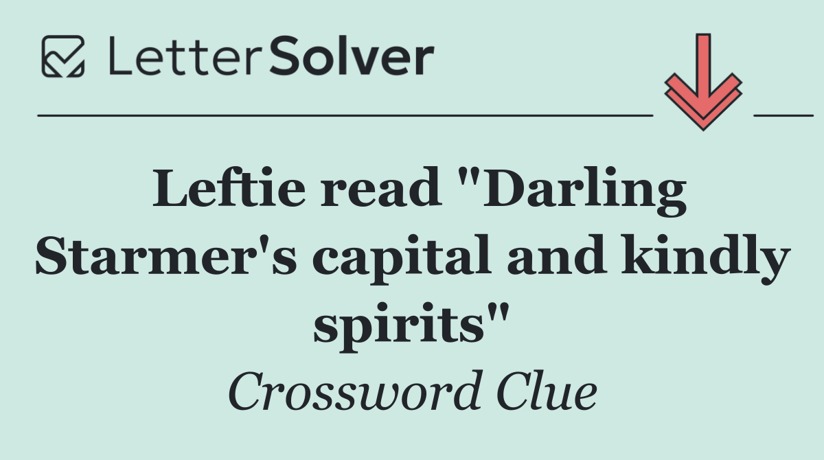 Leftie read "Darling Starmer's capital and kindly spirits"