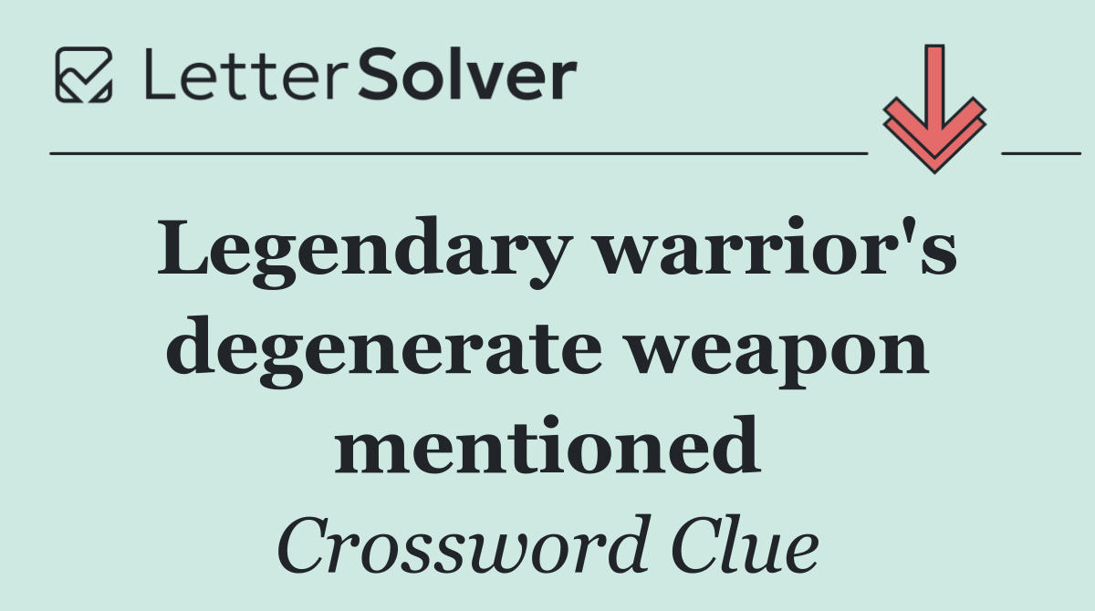 Legendary warrior's degenerate weapon mentioned