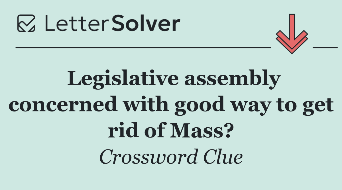 Legislative assembly concerned with good way to get rid of Mass?
