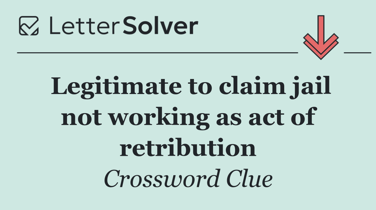 Legitimate to claim jail not working as act of retribution