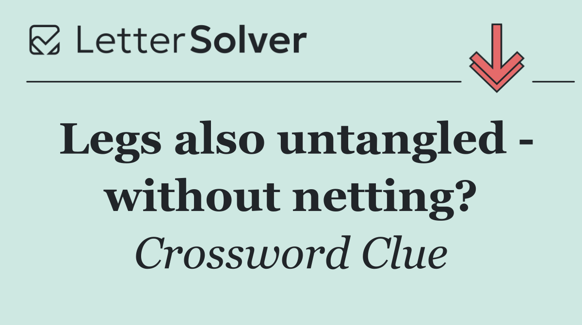 Legs also untangled   without netting?