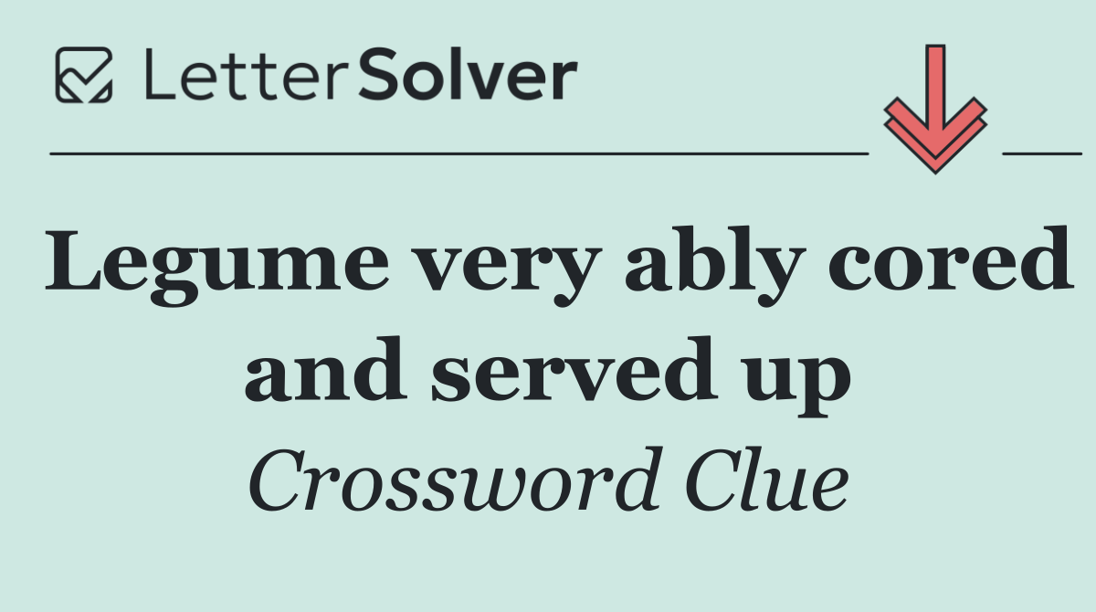 Legume very ably cored and served up