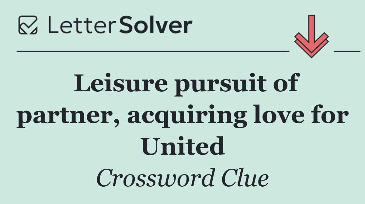Leisure pursuit of partner, acquiring love for United