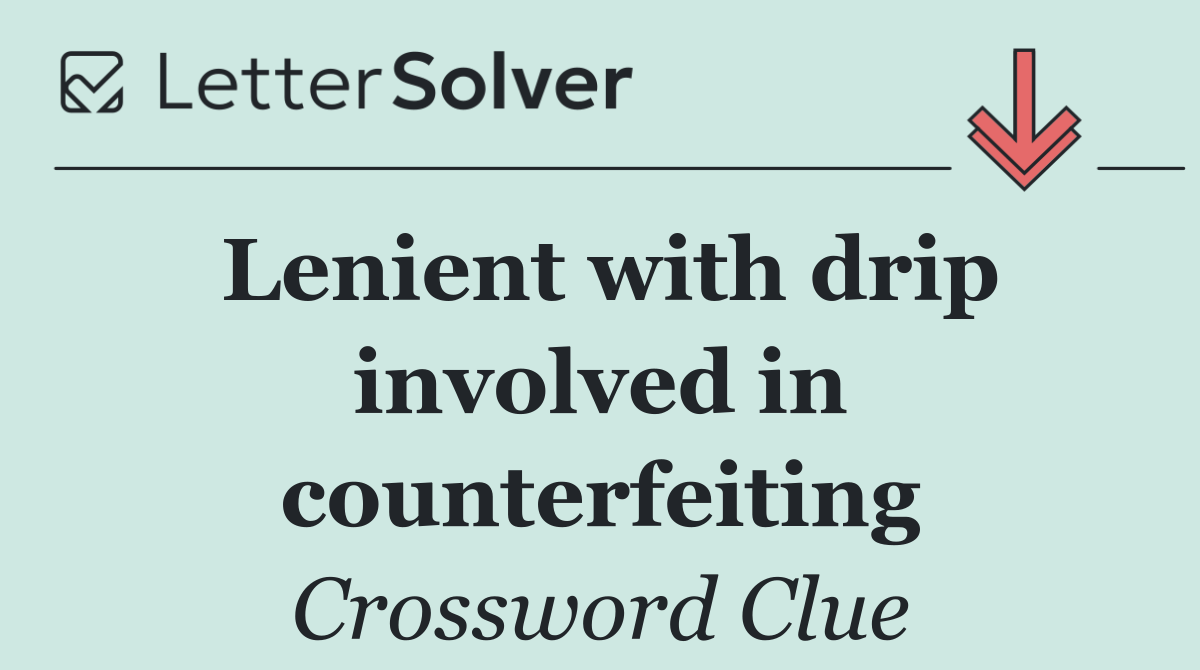 Lenient with drip involved in counterfeiting