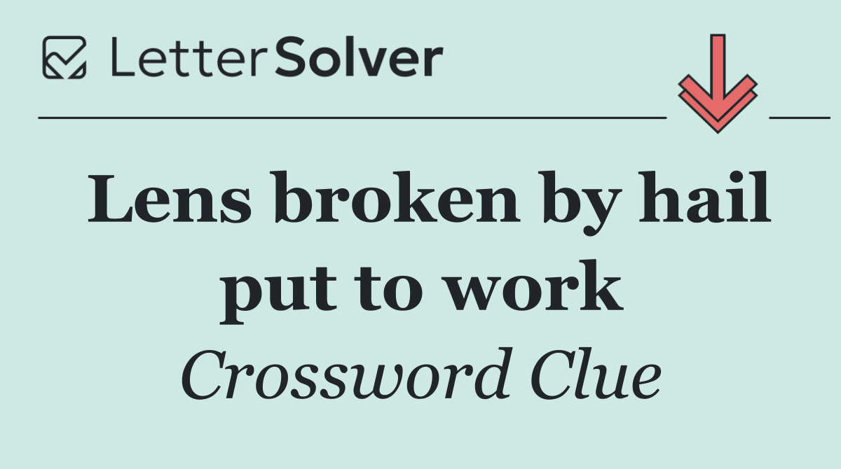 Lens broken by hail put to work