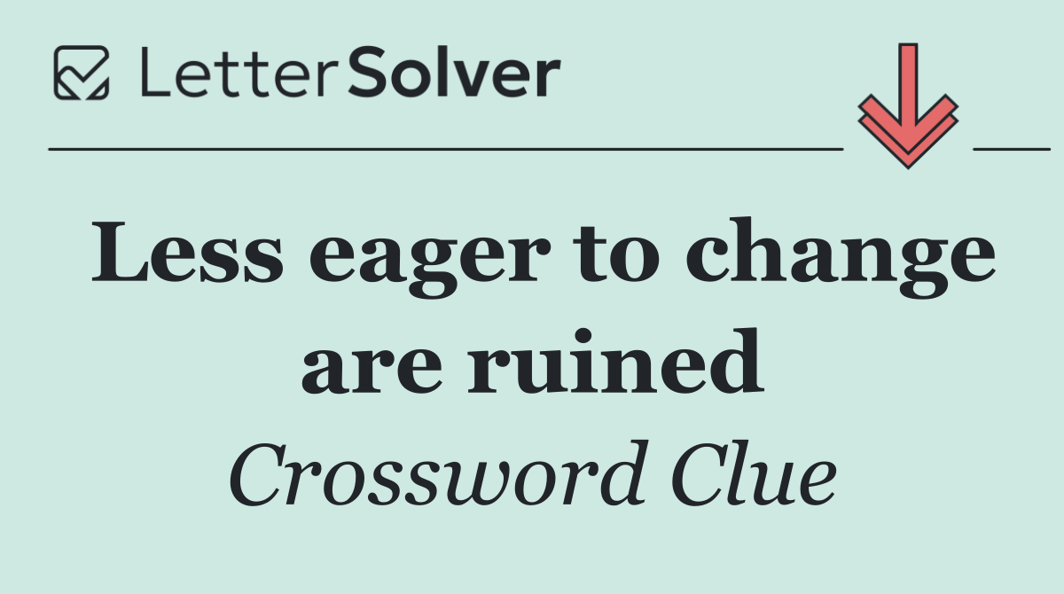 Less eager to change are ruined