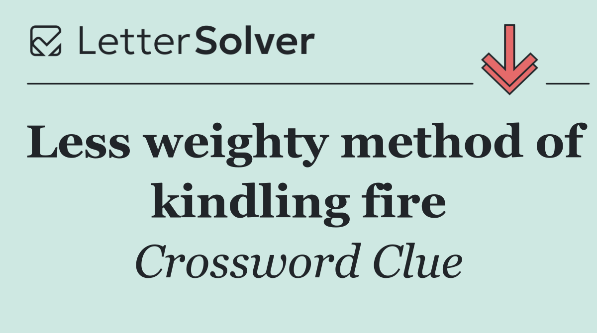 Less weighty method of kindling fire