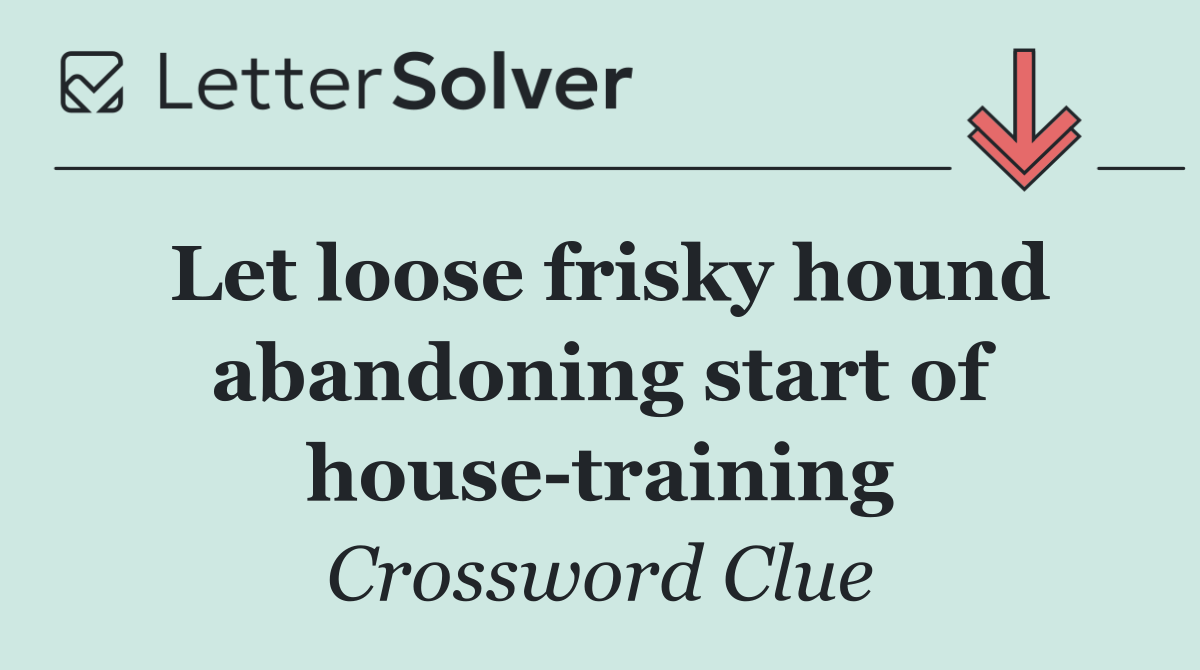 Let loose frisky hound abandoning start of house training