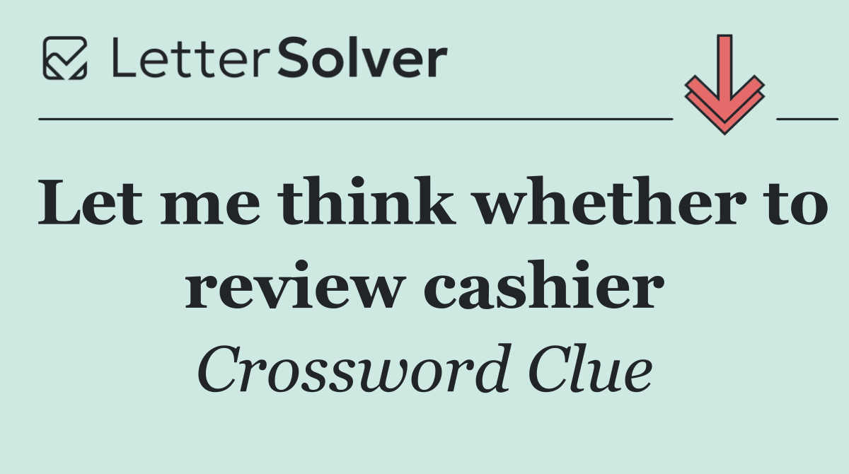 Let me think whether to review cashier