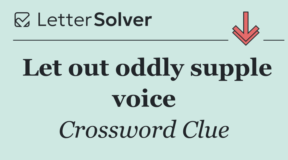 Let out oddly supple voice