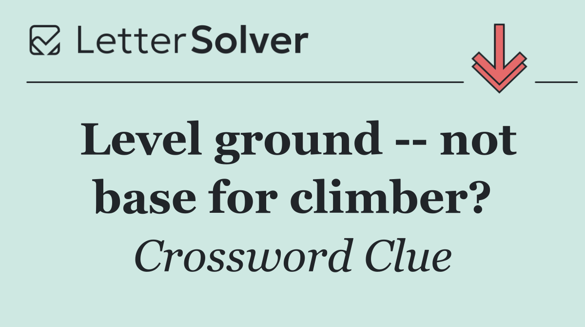 Level ground    not base for climber?