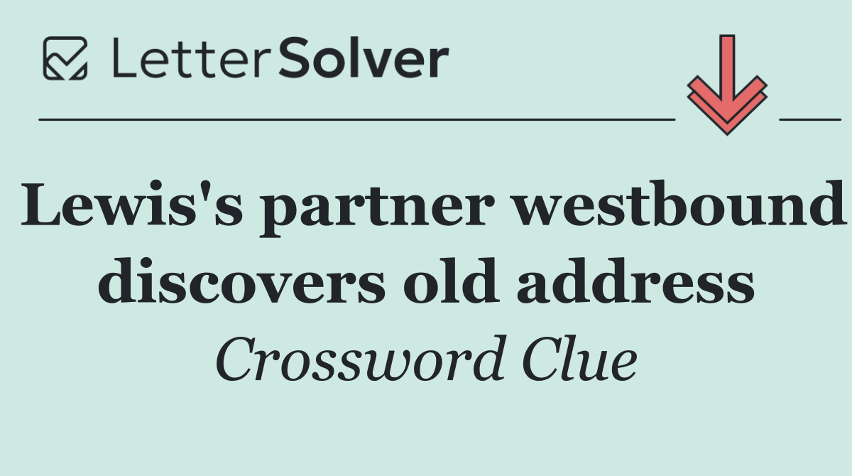 Lewis's partner westbound discovers old address