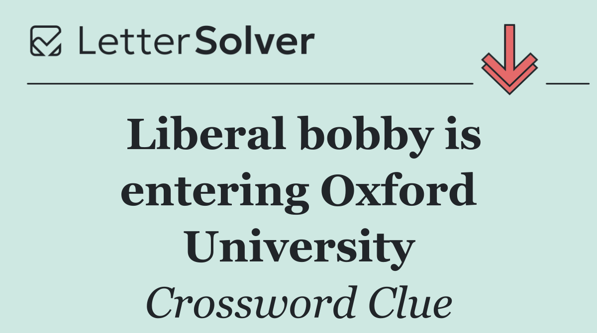 Liberal bobby is entering Oxford University