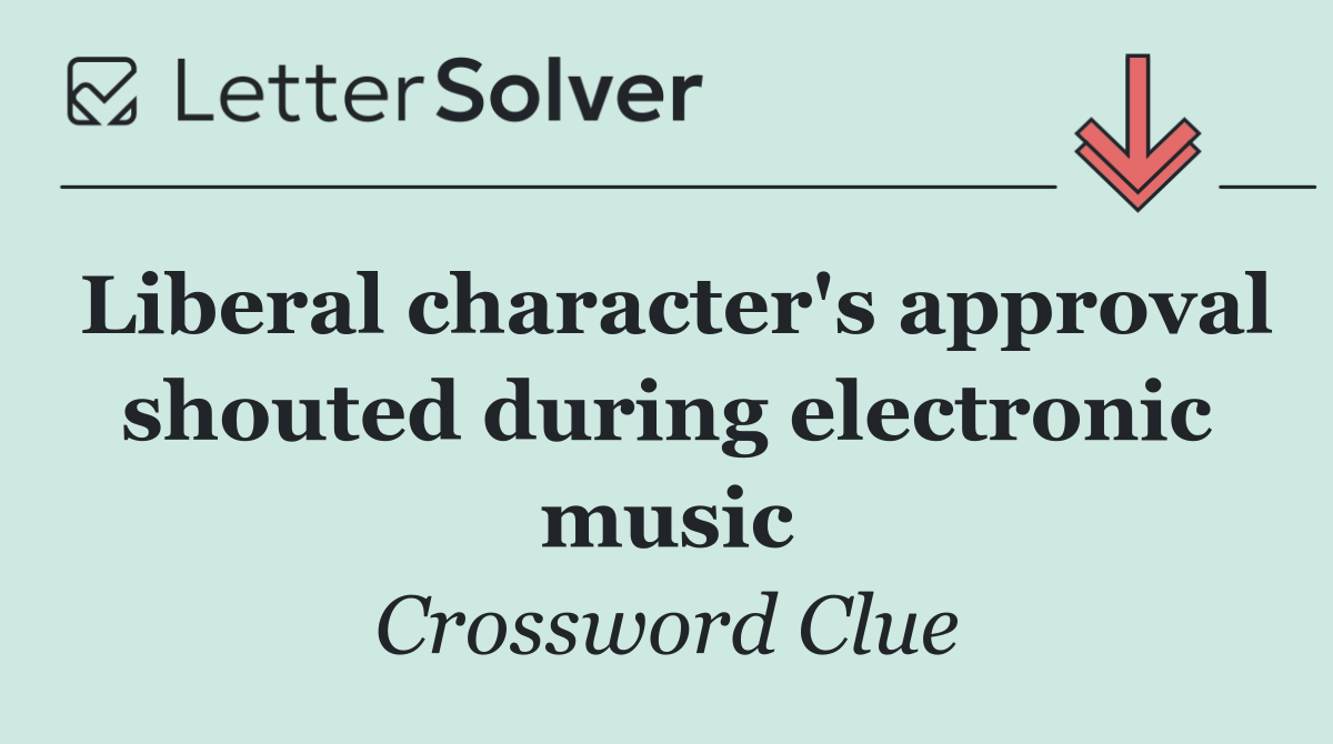 Liberal character's approval shouted during electronic music