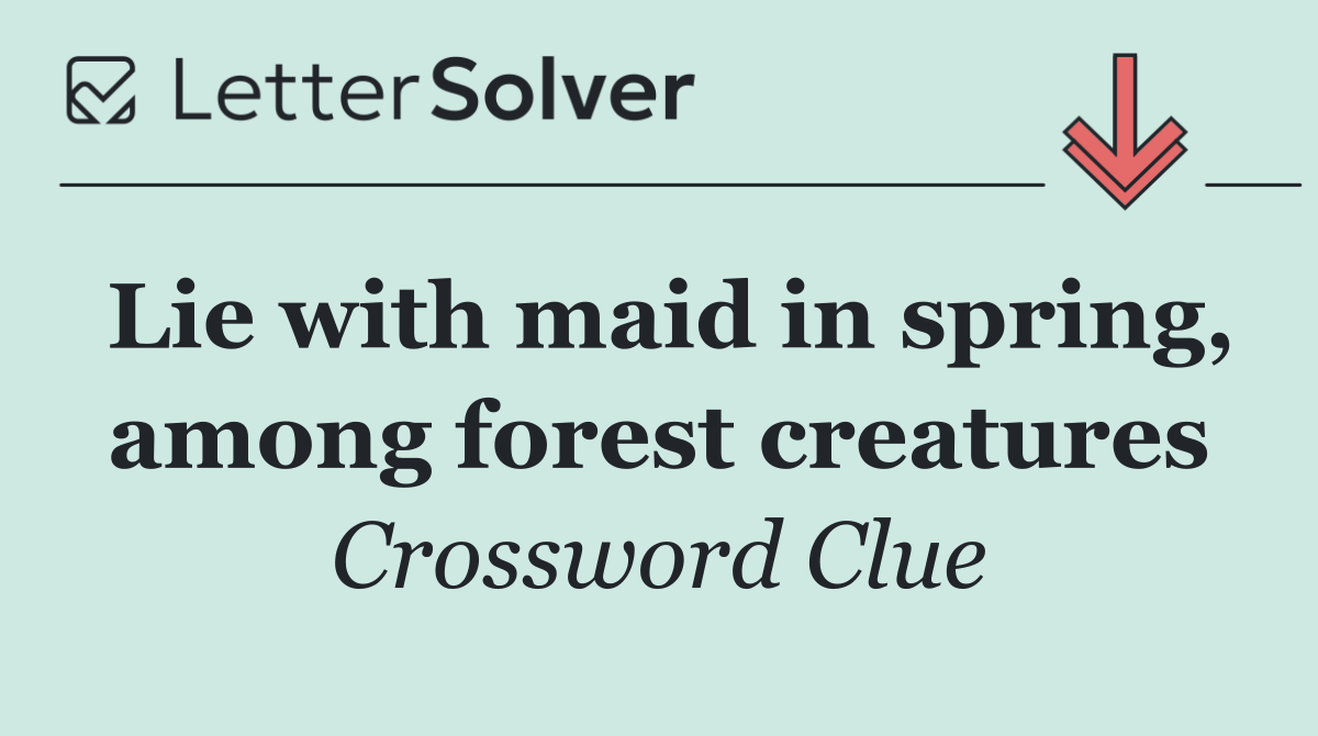 Lie with maid in spring, among forest creatures