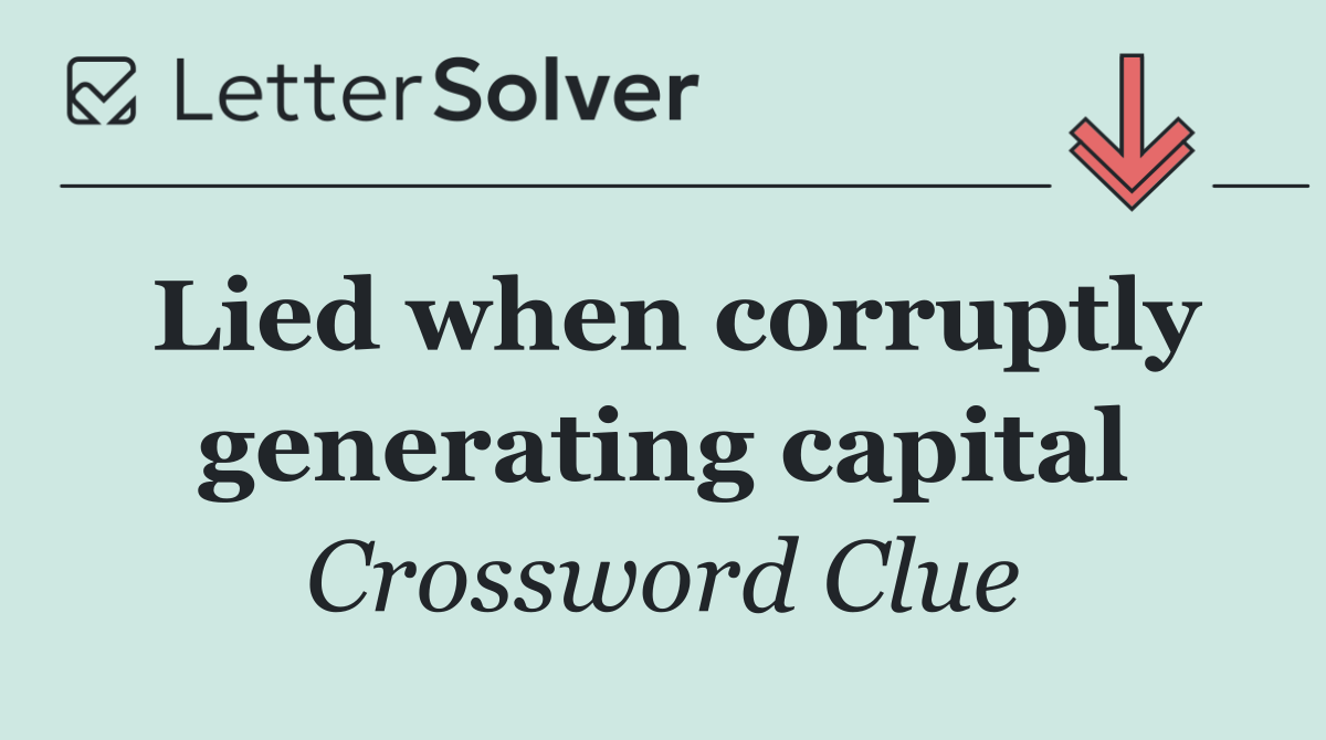 Lied when corruptly generating capital