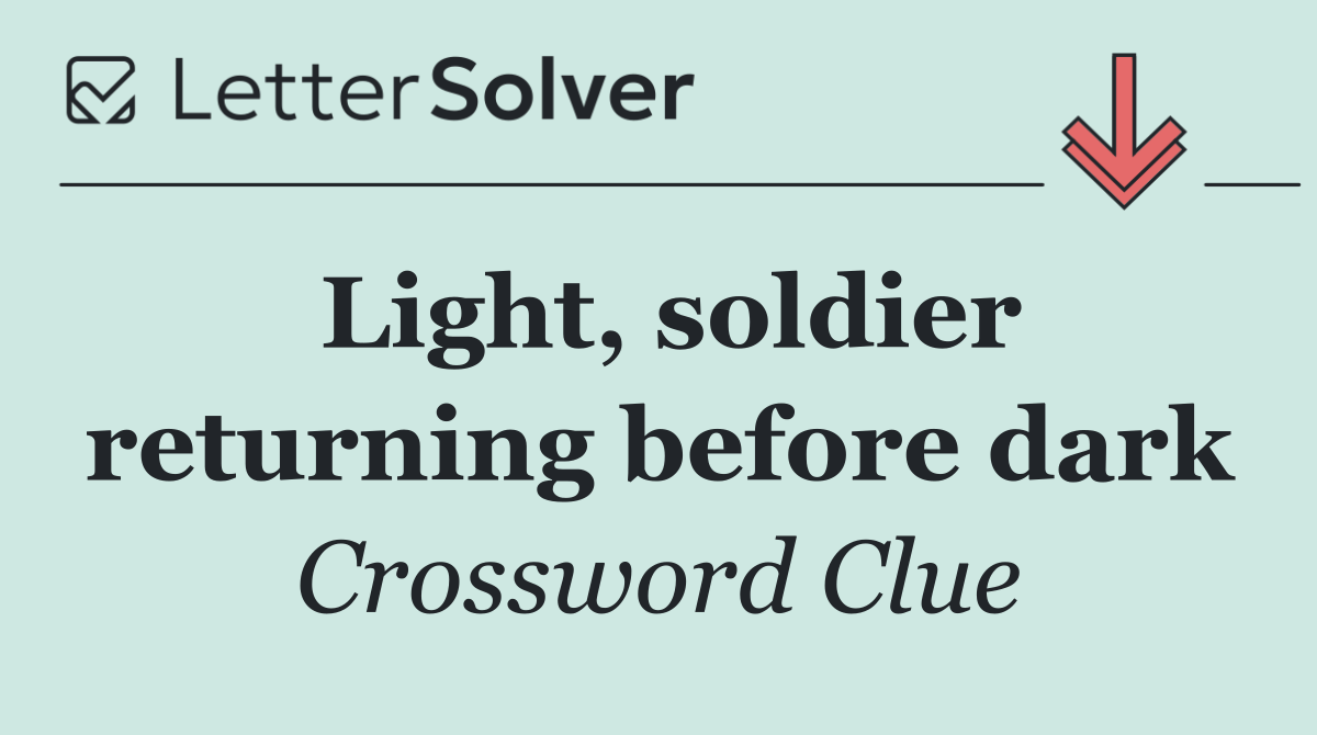 Light, soldier returning before dark