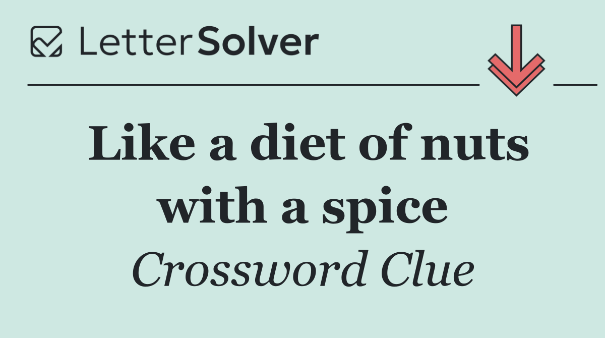 Like a diet of nuts with a spice