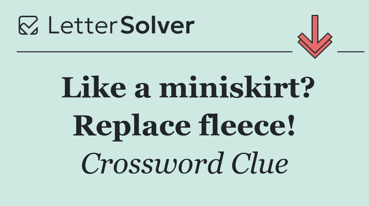 Like a miniskirt? Replace fleece!
