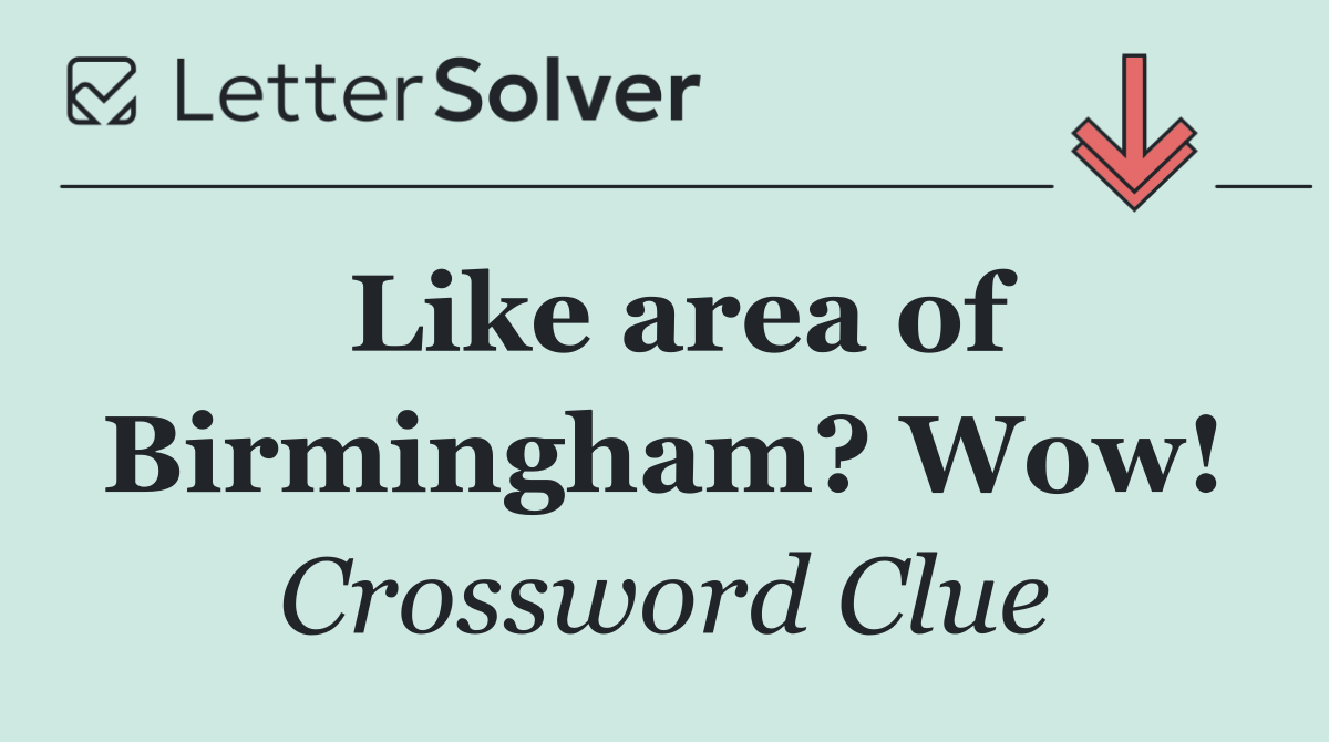 Like area of Birmingham? Wow!