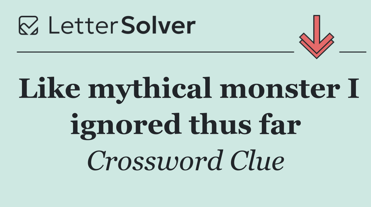 Like mythical monster I ignored thus far