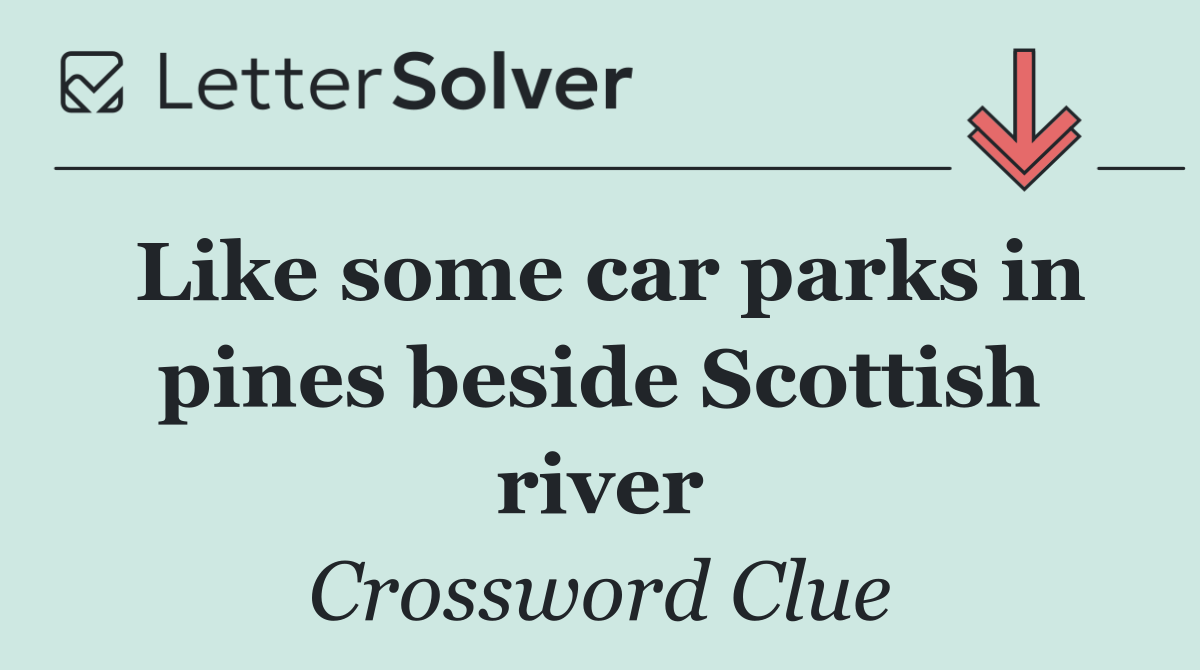 Like some car parks in pines beside Scottish river