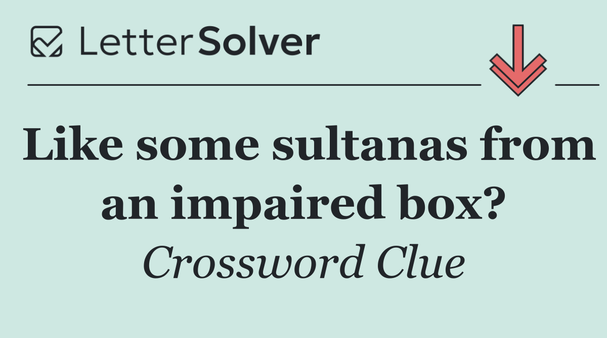Like some sultanas from an impaired box?