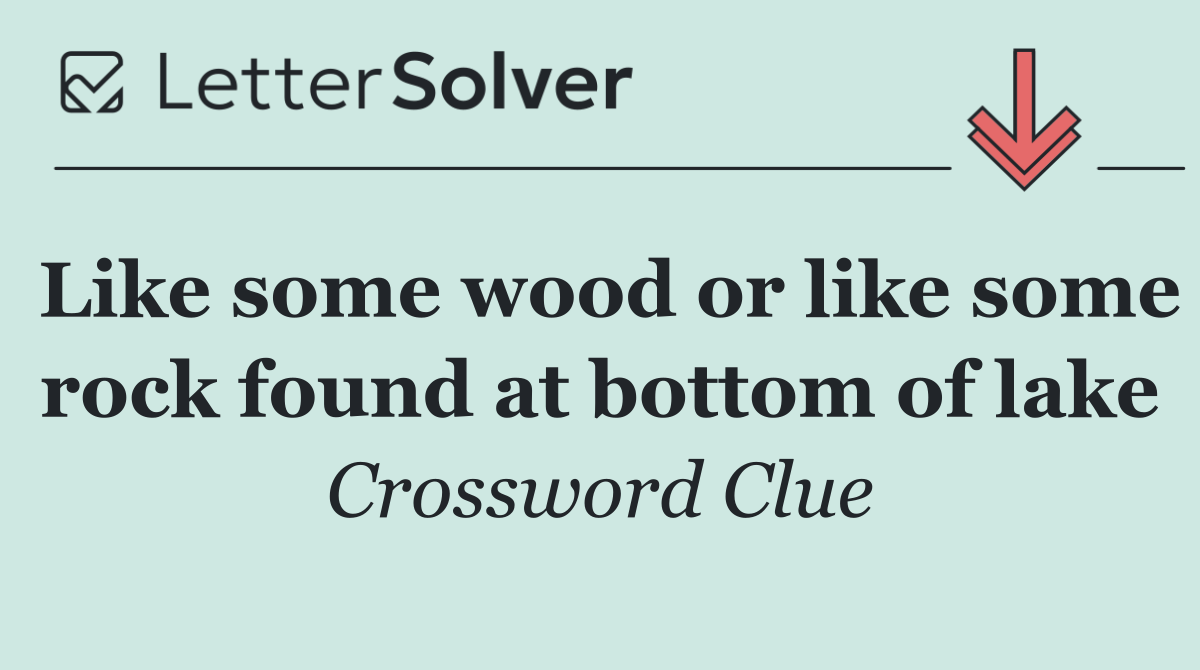 Like some wood or like some rock found at bottom of lake