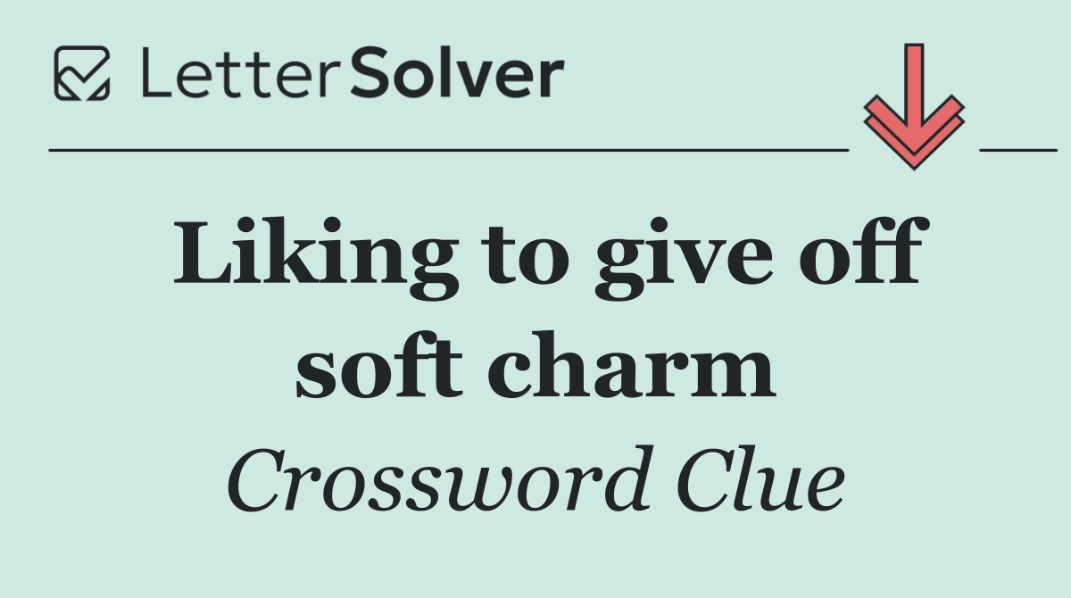 Liking to give off soft charm