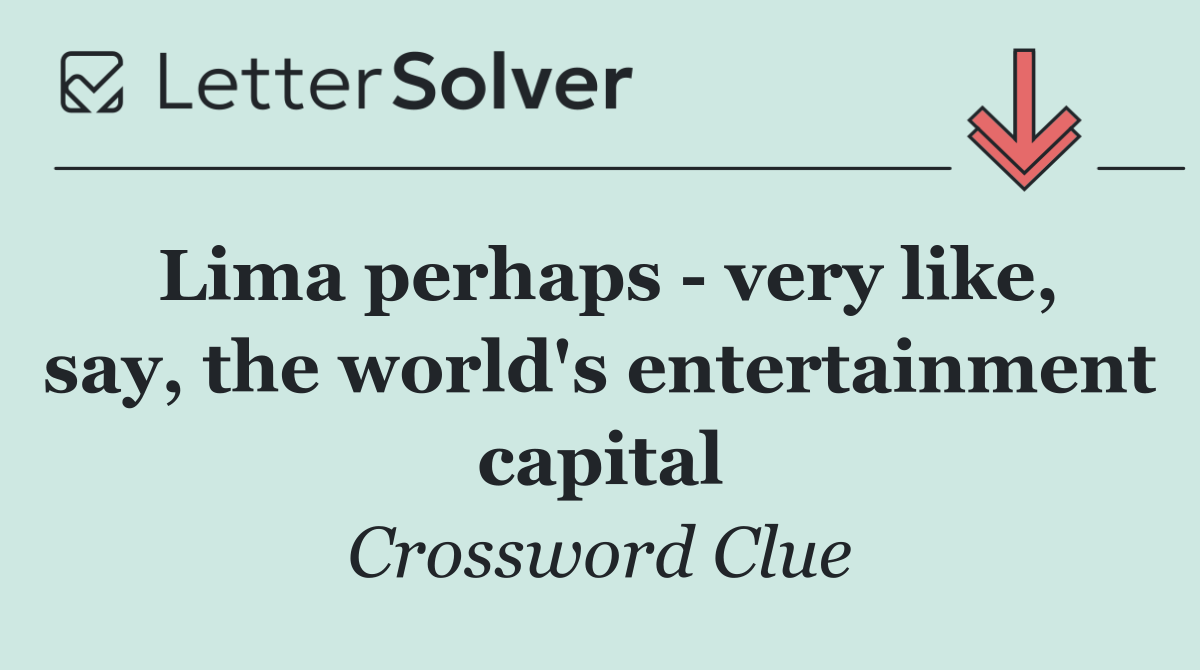 Lima perhaps   very like, say, the world's entertainment capital