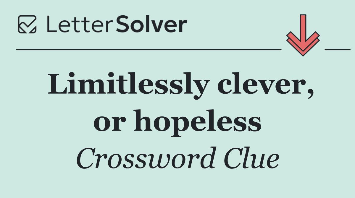 Limitlessly clever, or hopeless