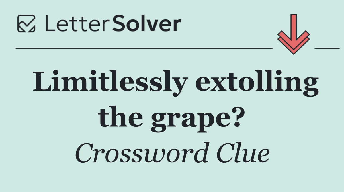 Limitlessly extolling the grape?