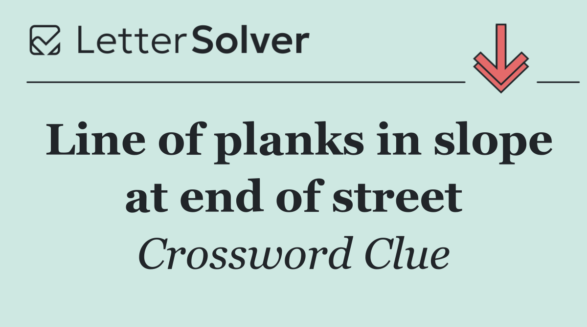 Line of planks in slope at end of street