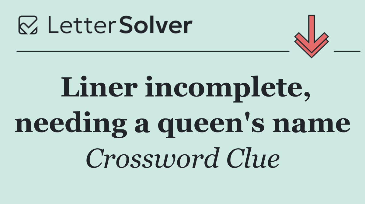 Liner incomplete, needing a queen's name