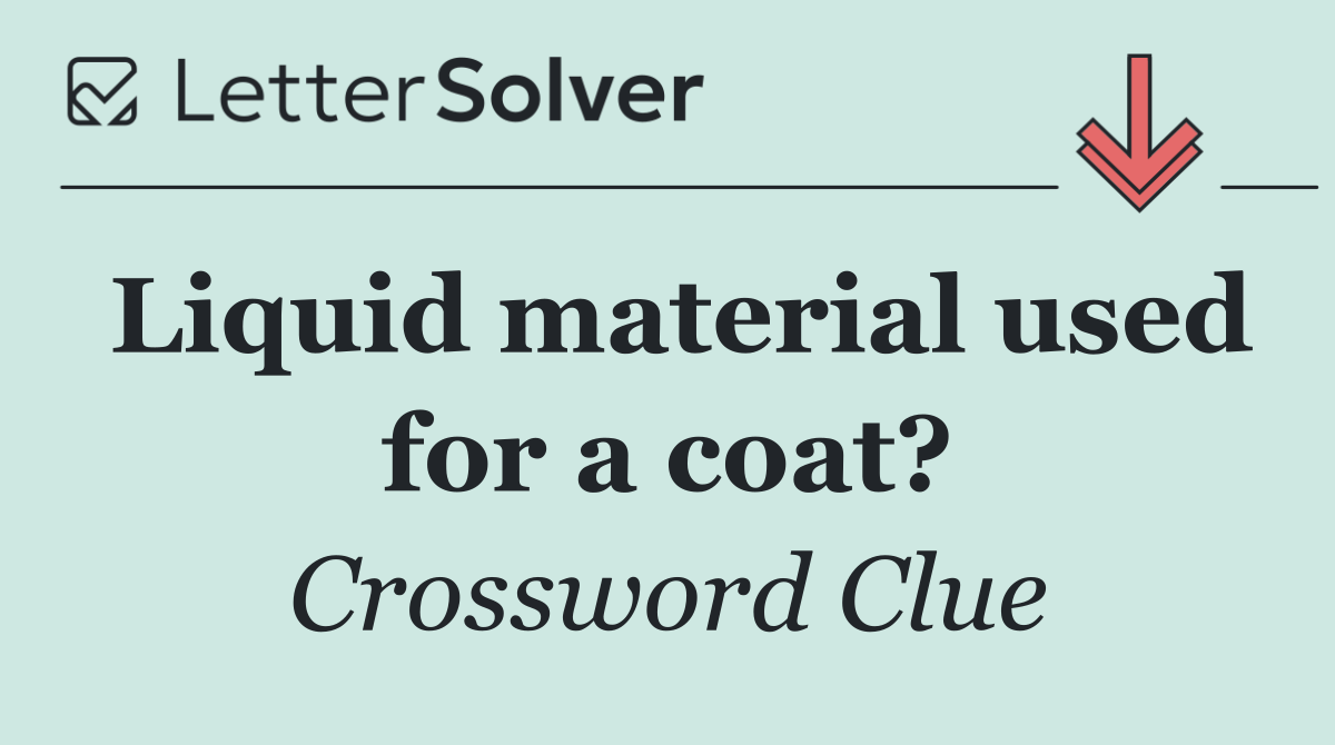 Liquid material used for a coat?