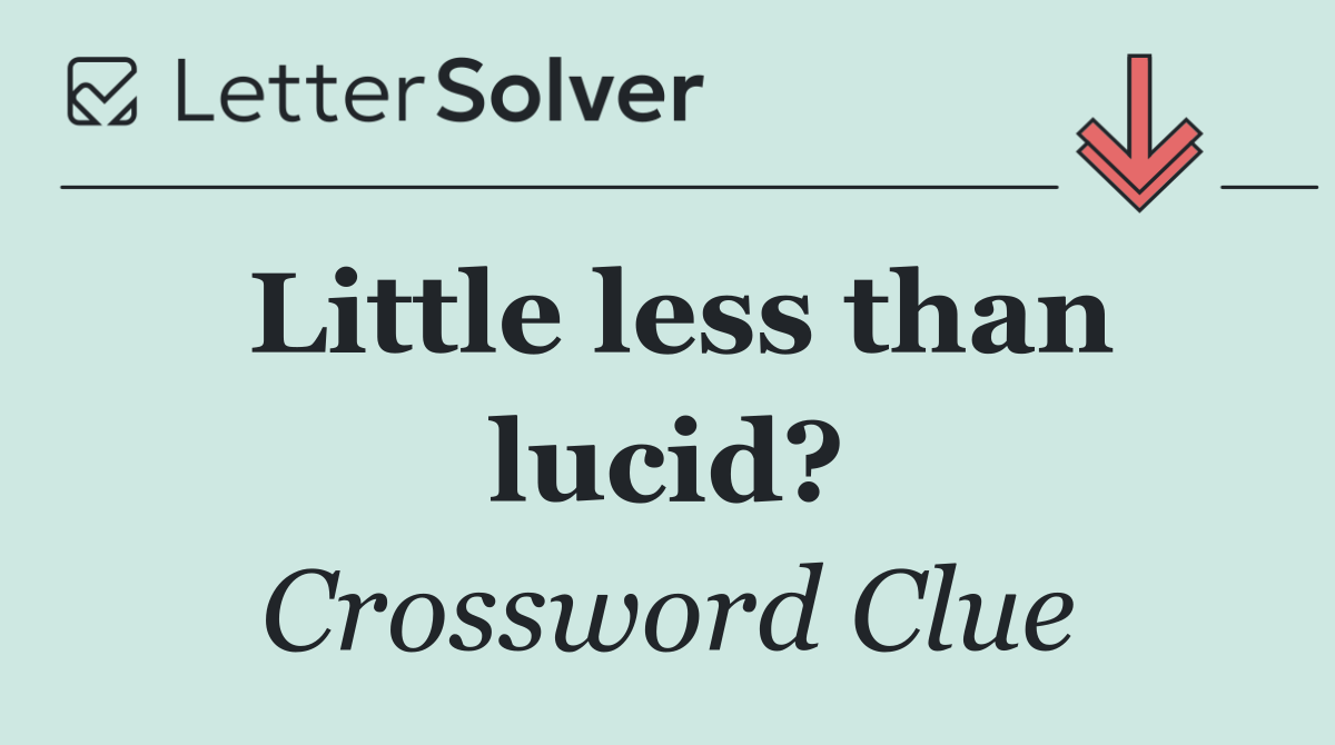 Little less than lucid?