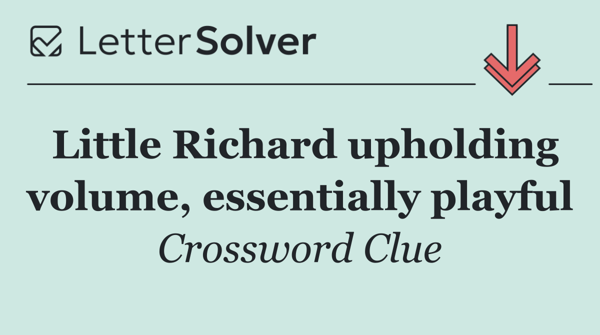 Little Richard upholding volume, essentially playful