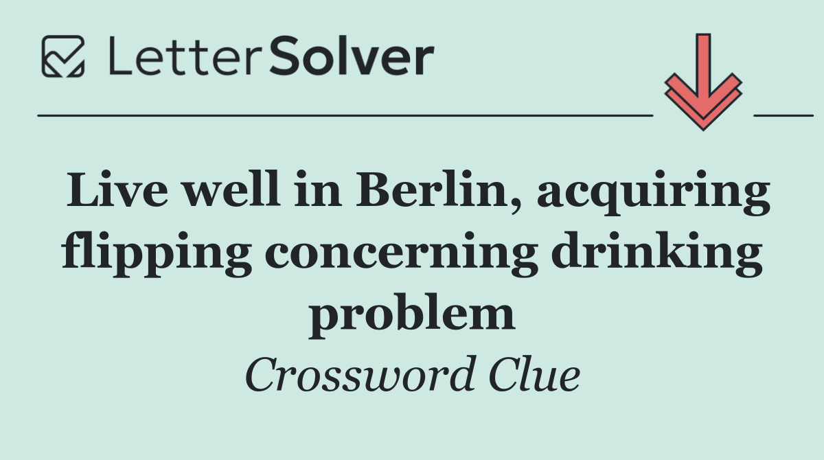 Live well in Berlin, acquiring flipping concerning drinking problem
