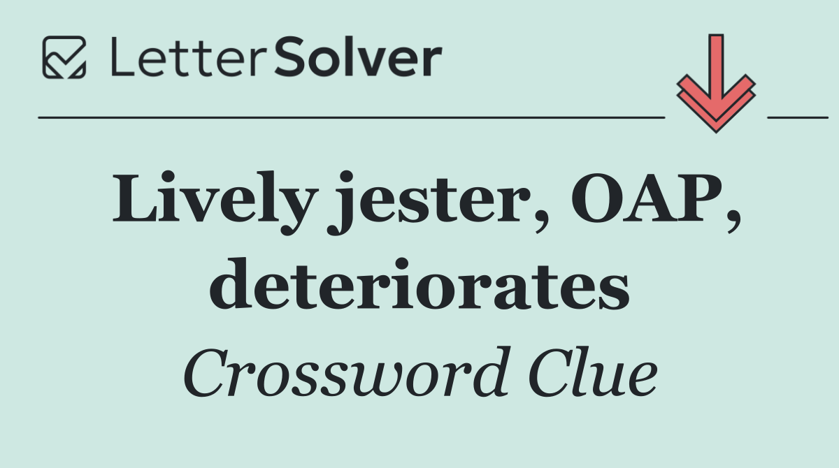Lively jester, OAP, deteriorates