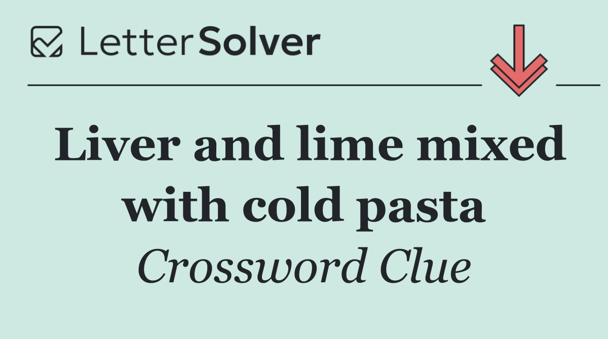 Liver and lime mixed with cold pasta