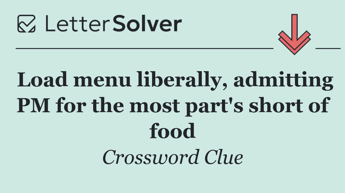 Load menu liberally, admitting PM for the most part's short of food