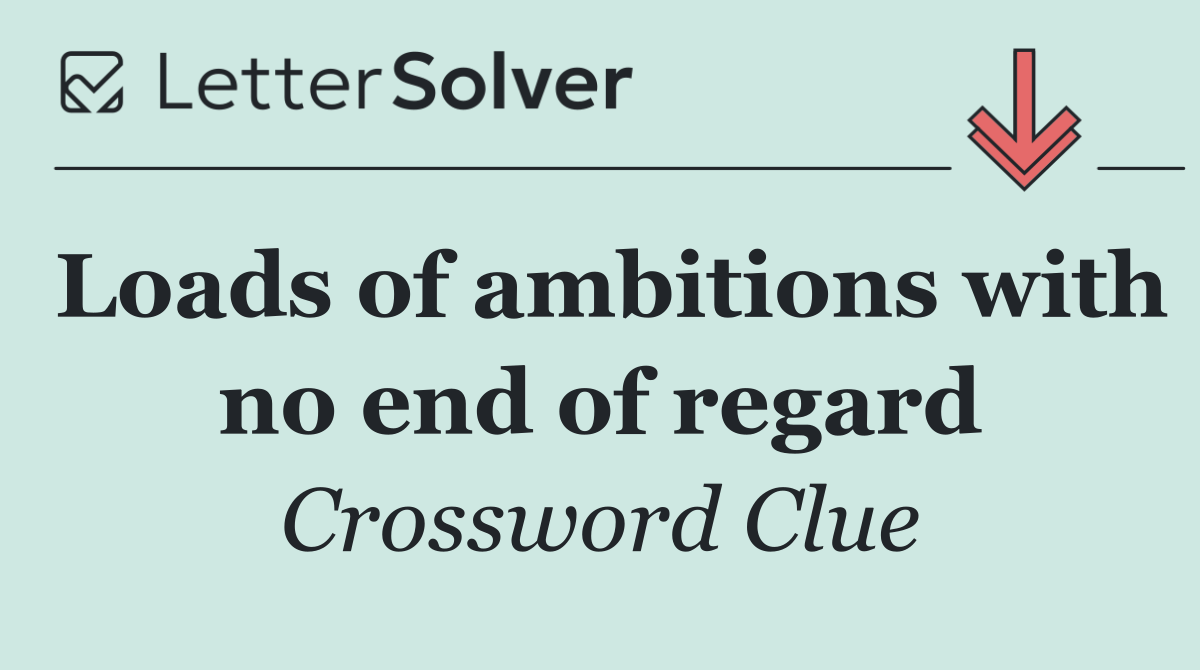 Loads of ambitions with no end of regard