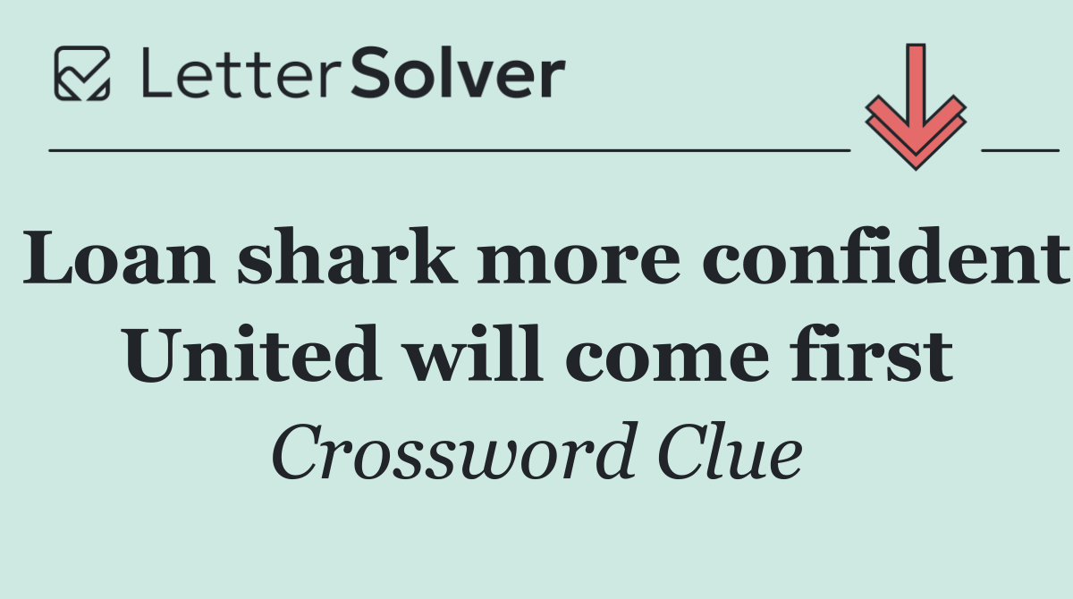 Loan shark more confident United will come first