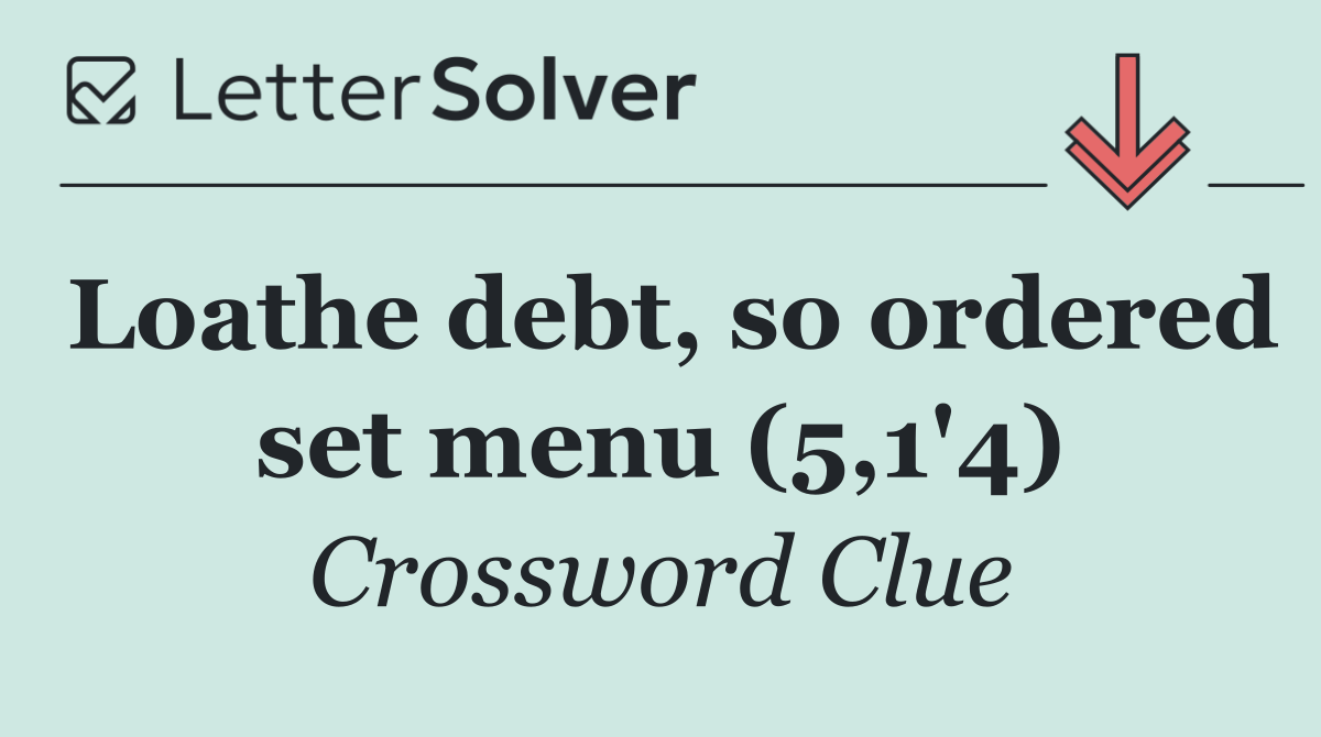 Loathe debt, so ordered set menu (5,1'4)