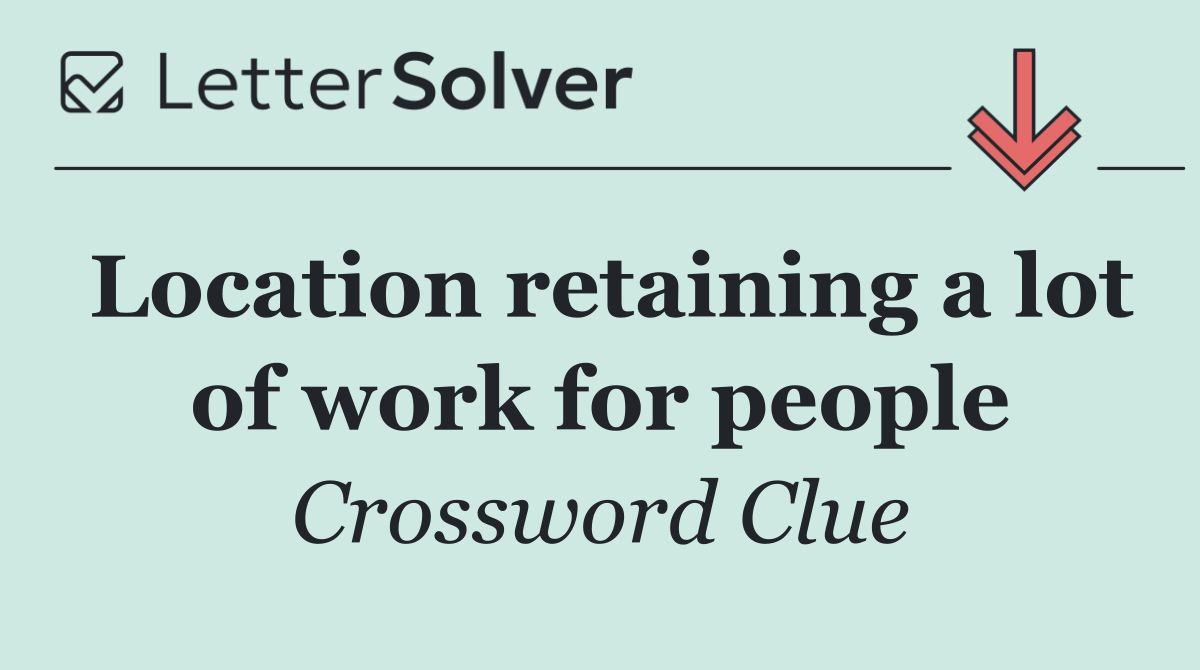 Location retaining a lot of work for people