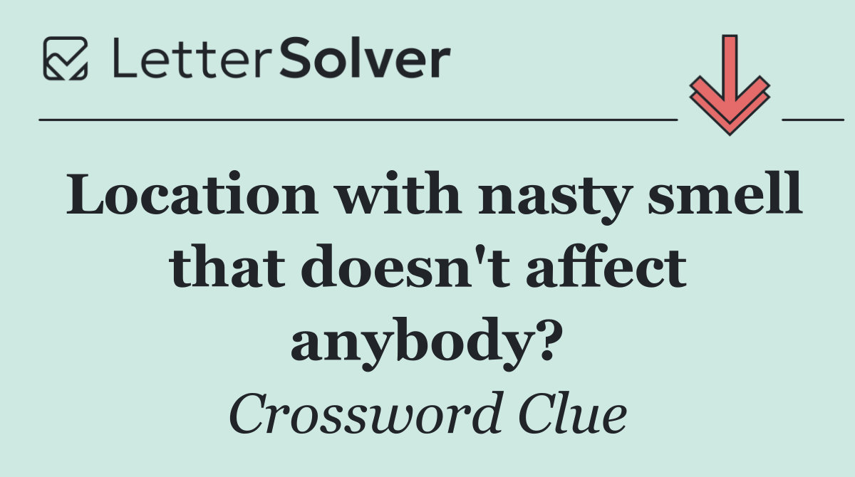 Location with nasty smell that doesn't affect anybody?