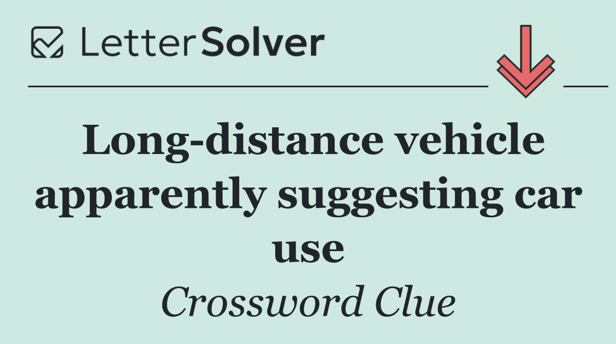 Long distance vehicle apparently suggesting car use