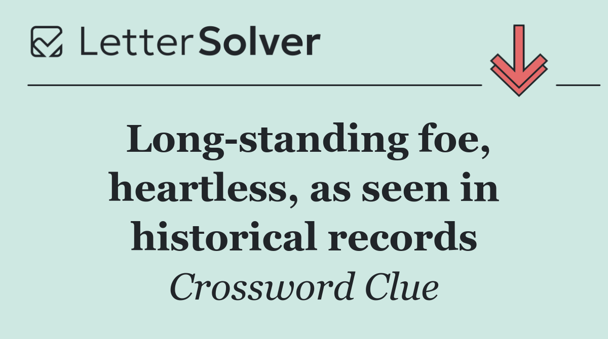 Long standing foe, heartless, as seen in historical records