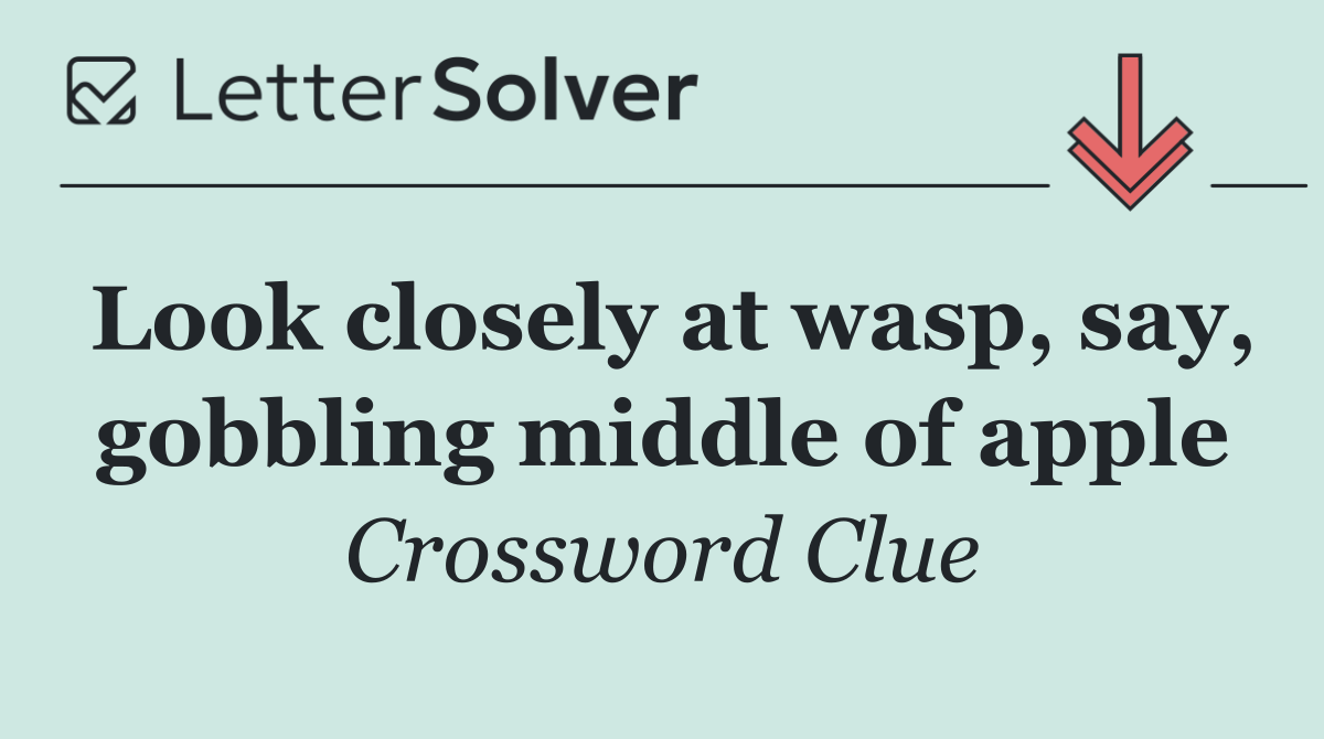 Look closely at wasp, say, gobbling middle of apple