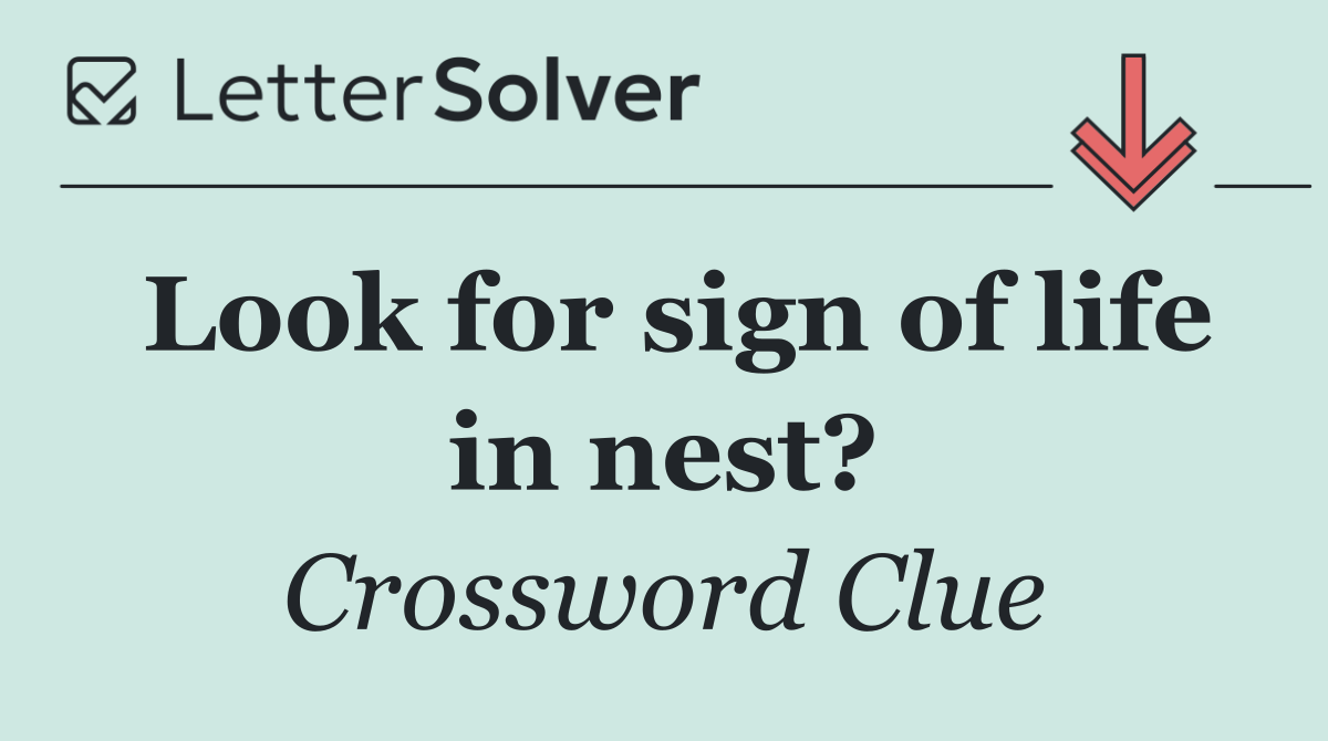 Look for sign of life in nest?